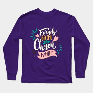 Friends Become Our Chosen Family Long Sleeve T-Shirt